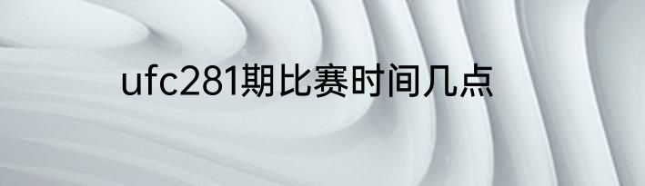 ufc281期比赛时间几点