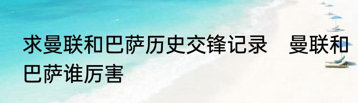 求曼联和巴萨历史交锋记录　曼联和巴萨谁厉害