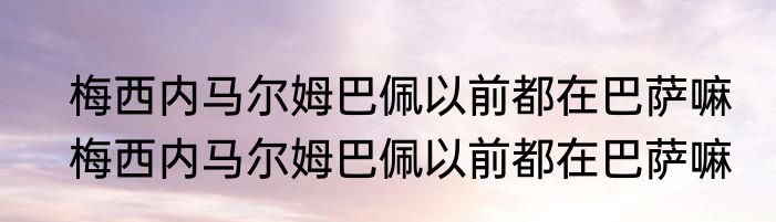 梅西内马尔姆巴佩以前都在巴萨嘛　梅西内马尔姆巴佩以前都在巴萨嘛
