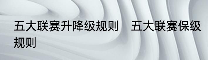 五大联赛升降级规则　五大联赛保级规则