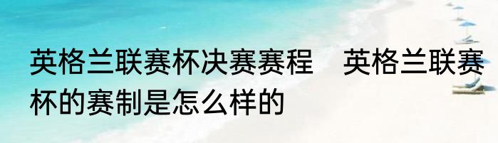 英格兰联赛杯决赛赛程　英格兰联赛杯的赛制是怎么样的