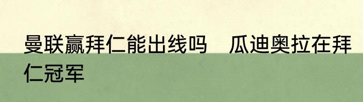 曼联赢拜仁能出线吗　瓜迪奥拉在拜仁冠军