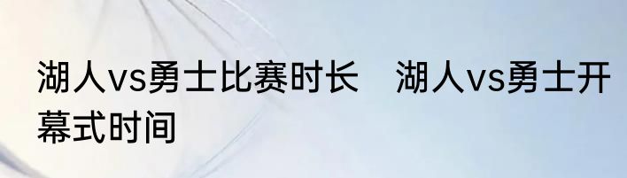 湖人vs勇士比赛时长　湖人vs勇士开幕式时间