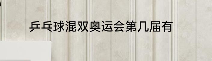 乒乓球混双奥运会第几届有