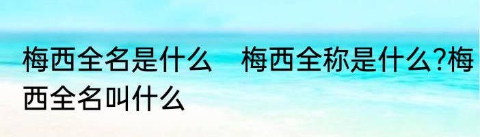 梅西全名是什么　梅西全称是什么?梅西全名叫什么