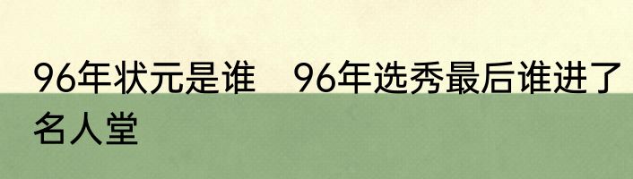 96年状元是谁　96年选秀最后谁进了名人堂