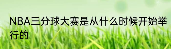 NBA三分球大赛是从什么时候开始举行的