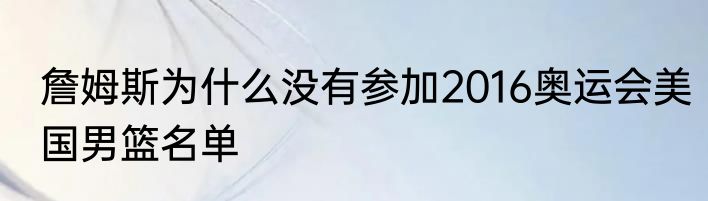 詹姆斯为什么没有参加2016奥运会美国男篮名单