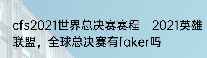 cfs2021世界总决赛赛程　2021英雄联盟，全球总决赛有faker吗