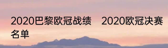 2020巴黎欧冠战绩　2020欧冠决赛名单