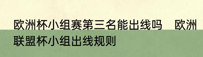 欧洲杯小组赛第三名能出线吗　欧洲联盟杯小组出线规则