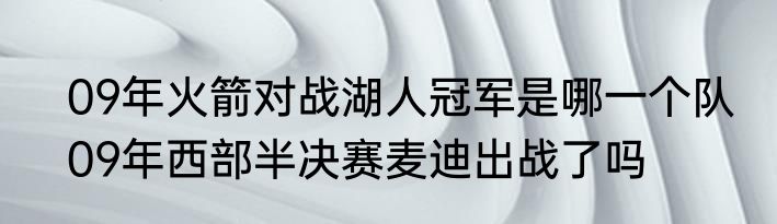 09年火箭对战湖人冠军是哪一个队　09年西部半决赛麦迪出战了吗