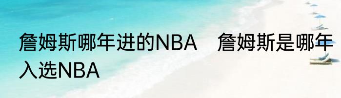 詹姆斯哪年进的NBA　詹姆斯是哪年入选NBA