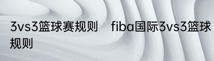 3vs3篮球赛规则　fiba国际3vs3篮球规则