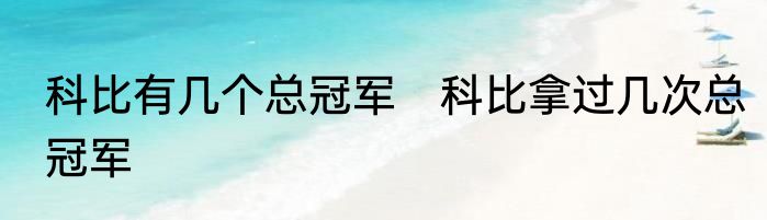 科比有几个总冠军　科比拿过几次总冠军