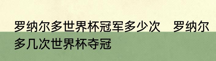 罗纳尔多世界杯冠军多少次　罗纳尔多几次世界杯夺冠