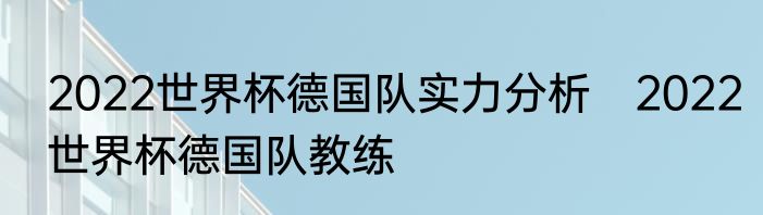 2022世界杯德国队实力分析　2022世界杯德国队教练