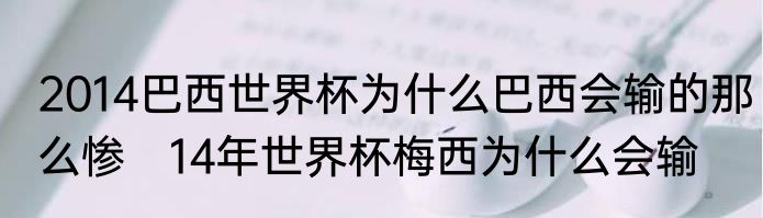 2014巴西世界杯为什么巴西会输的那么惨　14年世界杯梅西为什么会输