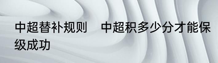 中超替补规则　中超积多少分才能保级成功