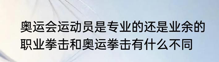 奥运会运动员是专业的还是业余的　职业拳击和奥运拳击有什么不同