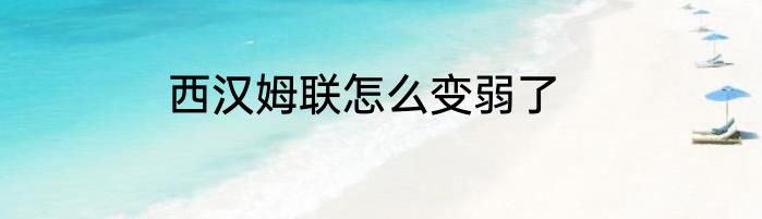 西汉姆联怎么变弱了