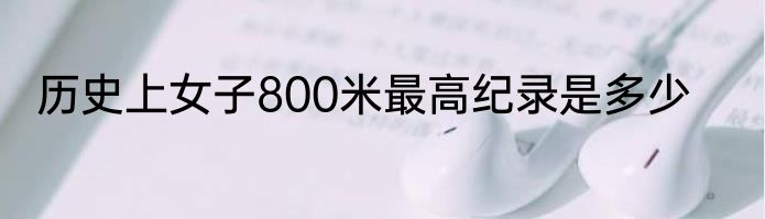 历史上女子800米最高纪录是多少