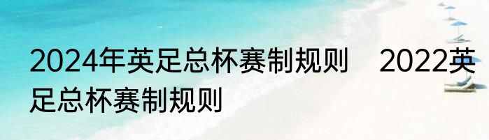 2024年英足总杯赛制规则　2022英足总杯赛制规则