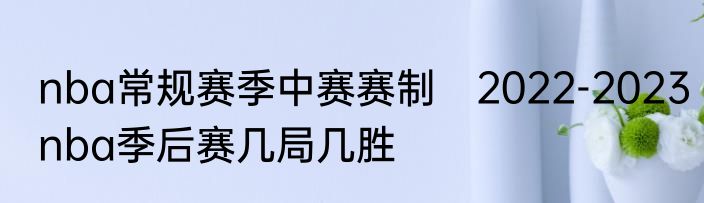nba常规赛季中赛赛制　2022-2023nba季后赛几局几胜