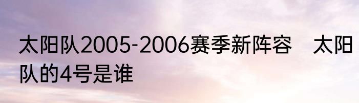 太阳队2005-2006赛季新阵容　太阳队的4号是谁
