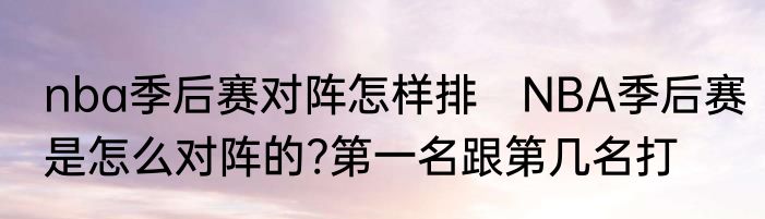 nba季后赛对阵怎样排　NBA季后赛是怎么对阵的?第一名跟第几名打
