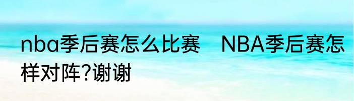 nba季后赛怎么比赛　NBA季后赛怎样对阵?谢谢