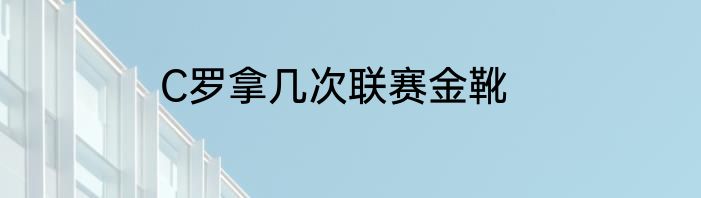 C罗拿几次联赛金靴