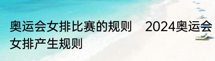奥运会女排比赛的规则　2024奥运会女排产生规则