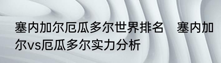 塞内加尔厄瓜多尔世界排名　塞内加尔vs厄瓜多尔实力分析