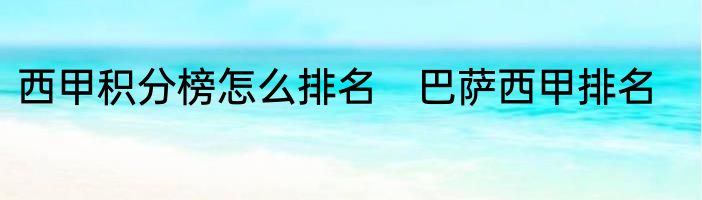 西甲积分榜怎么排名　巴萨西甲排名