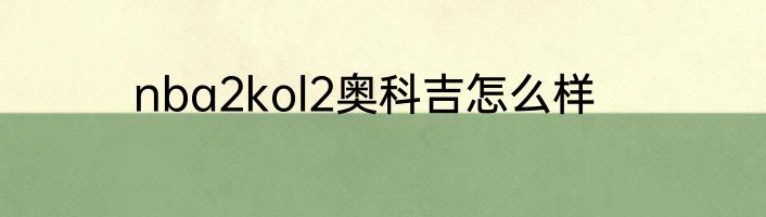 nba2kol2奥科吉怎么样