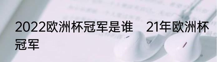 2022欧洲杯冠军是谁　21年欧洲杯冠军