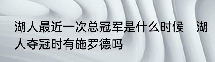 湖人最近一次总冠军是什么时候　湖人夺冠时有施罗德吗