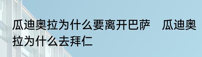 瓜迪奥拉为什么要离开巴萨　瓜迪奥拉为什么去拜仁