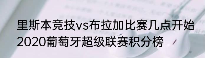 里斯本竞技vs布拉加比赛几点开始　2020葡萄牙超级联赛积分榜