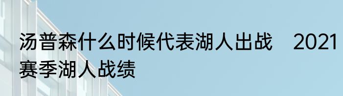 汤普森什么时候代表湖人出战　2021赛季湖人战绩
