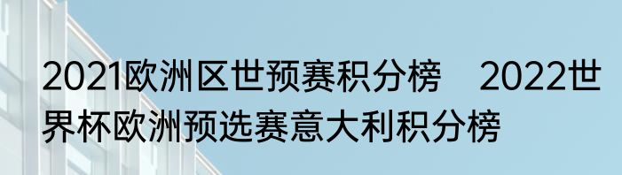 2021欧洲区世预赛积分榜　2022世界杯欧洲预选赛意大利积分榜