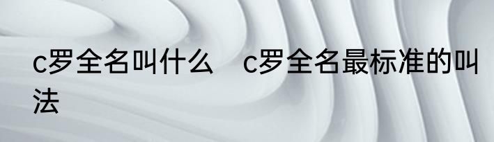 c罗全名叫什么　c罗全名最标准的叫法