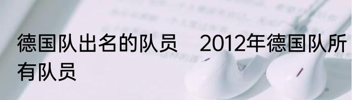 德国队出名的队员　2012年德国队所有队员