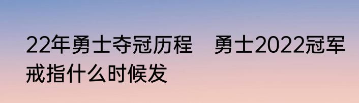 22年勇士夺冠历程　勇士2022冠军戒指什么时候发