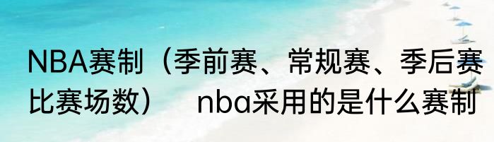 NBA赛制（季前赛、常规赛、季后赛比赛场数）　nba采用的是什么赛制