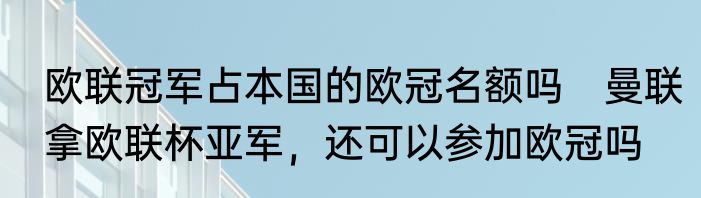 欧联冠军占本国的欧冠名额吗　曼联拿欧联杯亚军，还可以参加欧冠吗