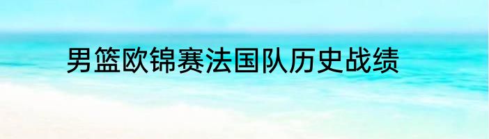男篮欧锦赛法国队历史战绩
