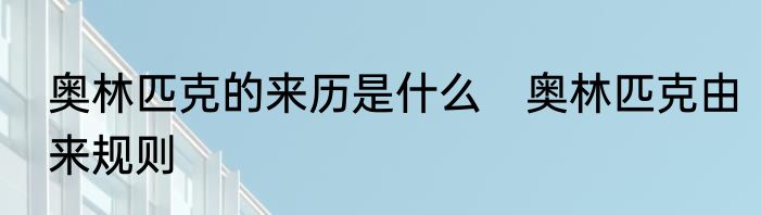 奥林匹克的来历是什么　奥林匹克由来规则