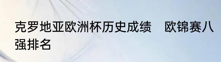 克罗地亚欧洲杯历史成绩　欧锦赛八强排名